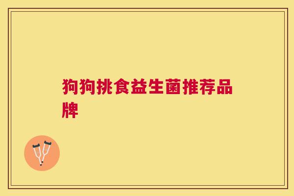 狗狗挑食益生菌推荐品牌