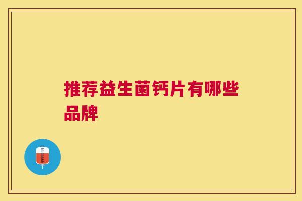 推荐益生菌钙片有哪些品牌