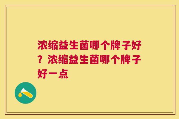 浓缩益生菌哪个牌子好？浓缩益生菌哪个牌子好一点