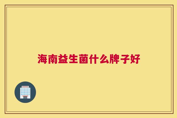 海南益生菌什么牌子好