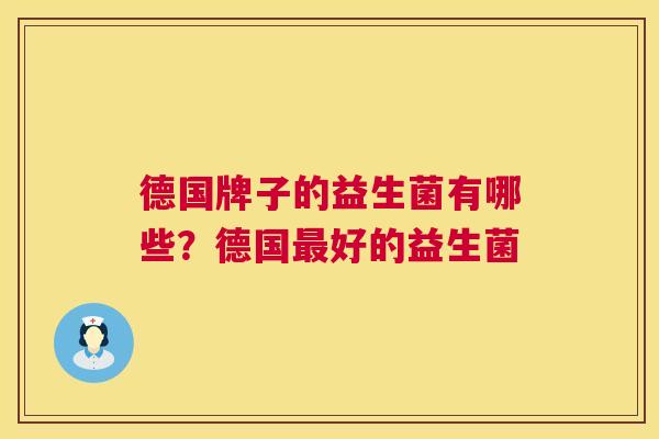 德国牌子的益生菌有哪些？德国最好的益生菌