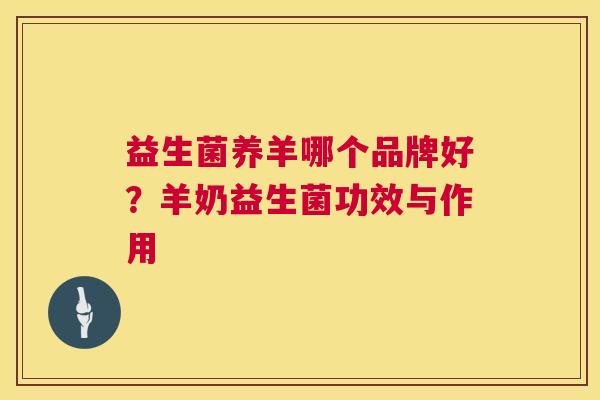 益生菌养羊哪个品牌好？羊奶益生菌功效与作用