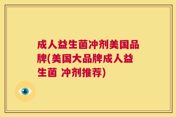 成人益生菌冲剂美国品牌(美国大品牌成人益生菌 冲剂推荐)