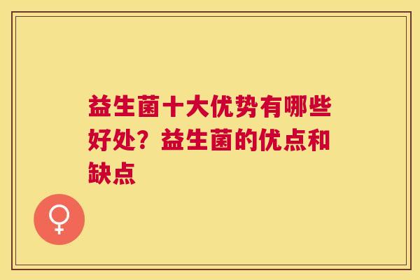 益生菌十大优势有哪些好处？益生菌的优点和缺点