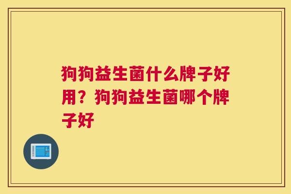 狗狗益生菌什么牌子好用？狗狗益生菌哪个牌子好