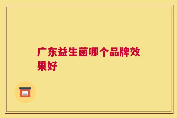 广东益生菌哪个品牌效果好