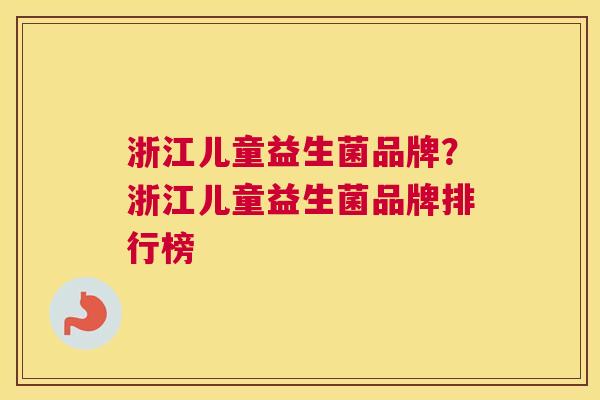 浙江儿童益生菌品牌？浙江儿童益生菌品牌排行榜