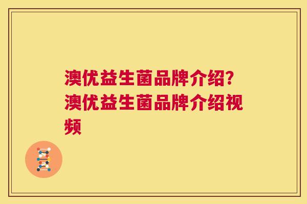 澳优益生菌品牌介绍？澳优益生菌品牌介绍视频