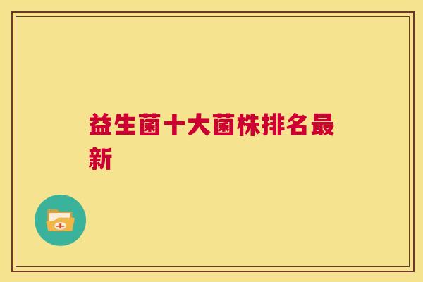 益生菌十大菌株排名最新