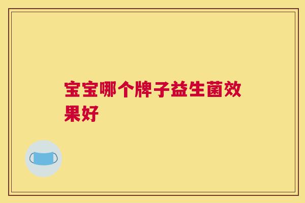 宝宝哪个牌子益生菌效果好