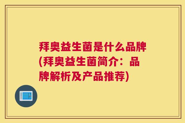 拜奥益生菌是什么品牌(拜奥益生菌简介：品牌解析及产品推荐)