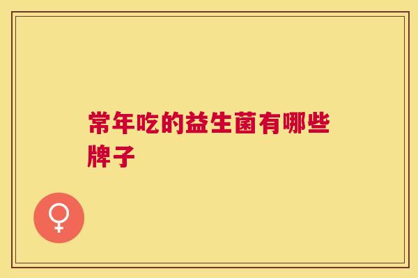 常年吃的益生菌有哪些牌子