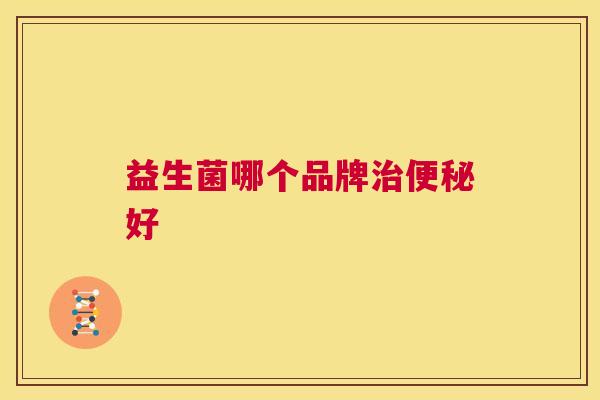 益生菌哪个品牌治便秘好