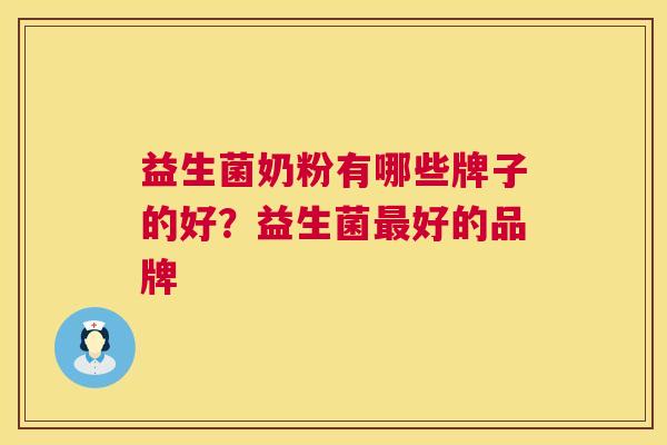 益生菌奶粉有哪些牌子的好？益生菌最好的品牌