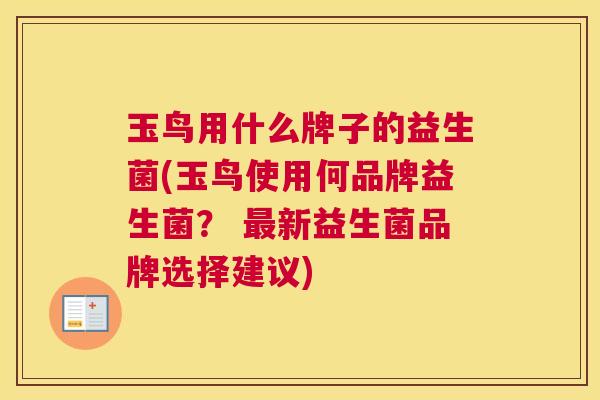 玉鸟用什么牌子的益生菌(玉鸟使用何品牌益生菌？ 最新益生菌品牌选择建议)