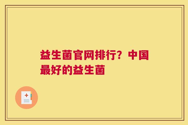 益生菌官网排行？中国最好的益生菌