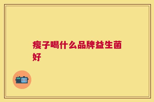 瘦子喝什么品牌益生菌好