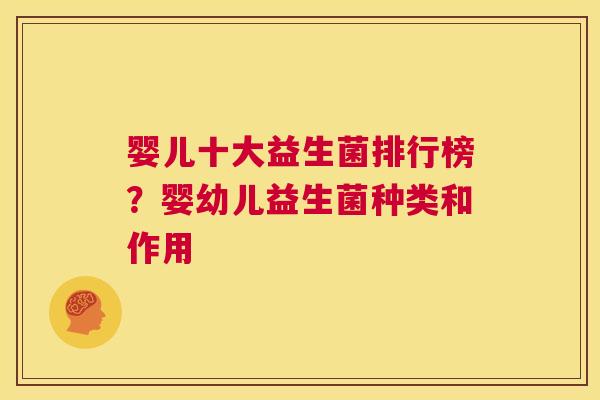 婴儿十大益生菌排行榜？婴幼儿益生菌种类和作用