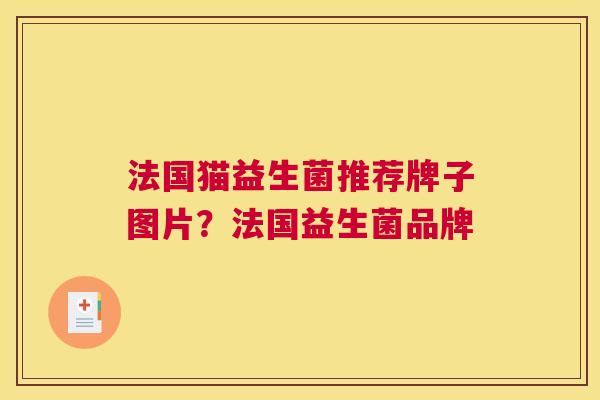 法国猫益生菌推荐牌子图片？法国益生菌品牌