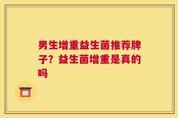 男生增重益生菌推荐牌子？益生菌增重是真的吗