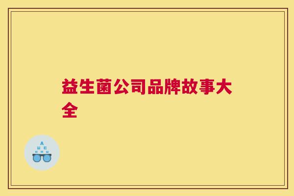 益生菌公司品牌故事大全