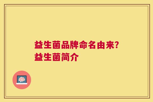 益生菌品牌命名由来？益生菌简介