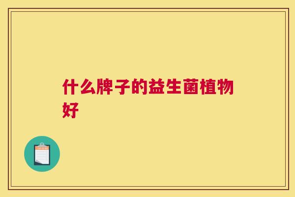 什么牌子的益生菌植物好