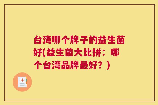 台湾哪个牌子的益生菌好(益生菌大比拼：哪个台湾品牌最好？)