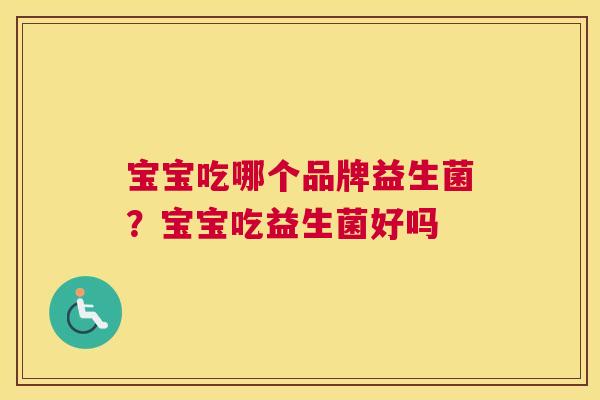 宝宝吃哪个品牌益生菌？宝宝吃益生菌好吗