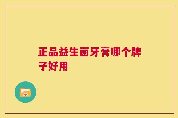 正品益生菌牙膏哪个牌子好用
