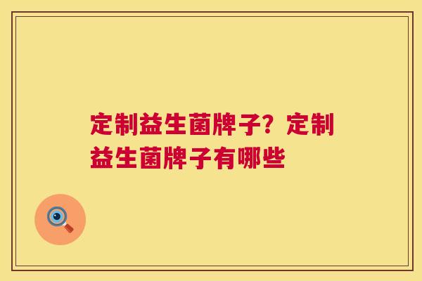 定制益生菌牌子？定制益生菌牌子有哪些