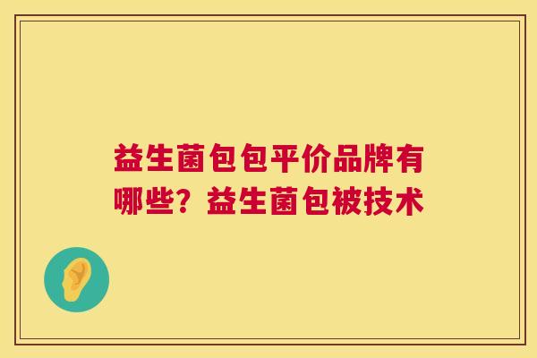 益生菌包包平价品牌有哪些？益生菌包被技术