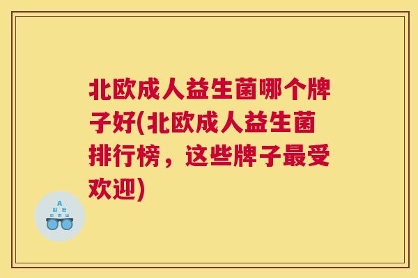 北欧成人益生菌哪个牌子好(北欧成人益生菌排行榜，这些牌子最受欢迎)