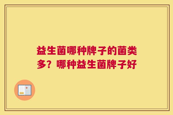 益生菌哪种牌子的菌类多？哪种益生菌牌子好