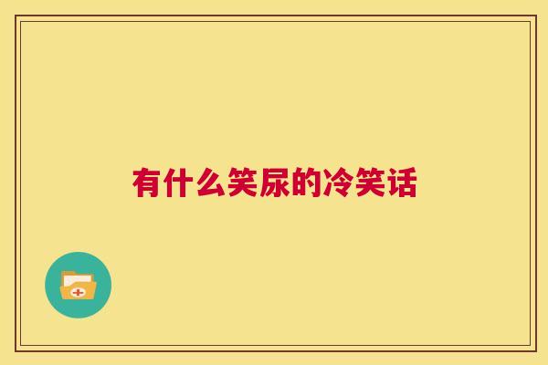 有什么笑尿的冷笑话