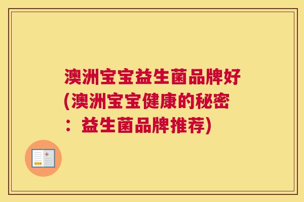 澳洲宝宝益生菌品牌好(澳洲宝宝健康的秘密：益生菌品牌推荐)