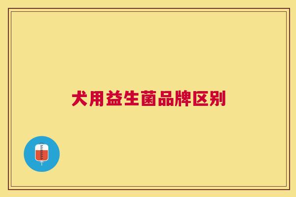 犬用益生菌品牌区别