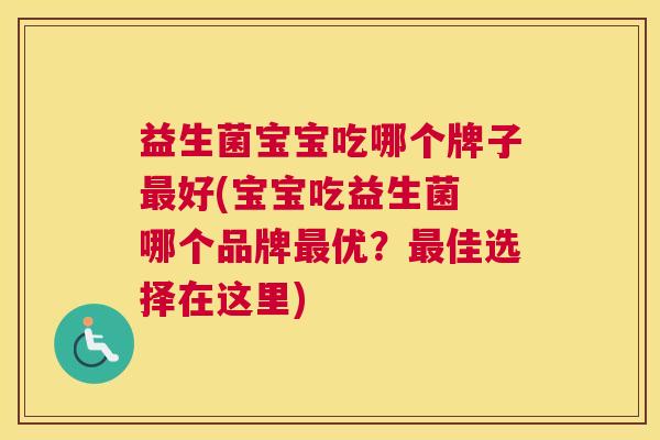 益生菌宝宝吃哪个牌子最好(宝宝吃益生菌 哪个品牌最优？最佳选择在这里)