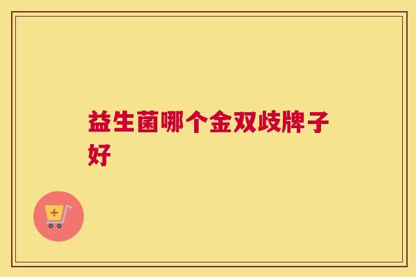 益生菌哪个金双歧牌子好