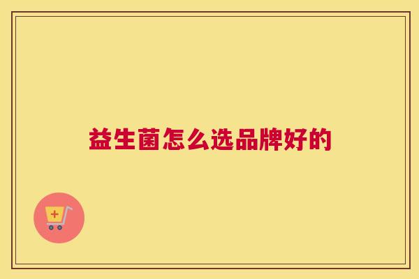 益生菌怎么选品牌好的