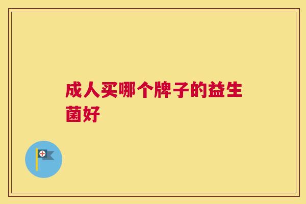 成人买哪个牌子的益生菌好