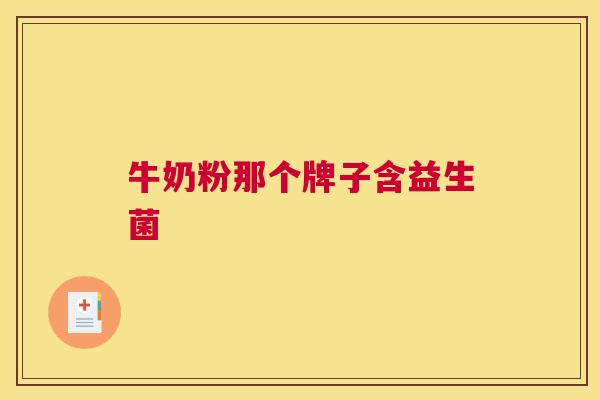 牛奶粉那个牌子含益生菌