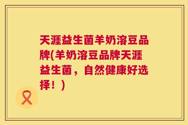 天涯益生菌羊奶溶豆品牌(羊奶溶豆品牌天涯益生菌，自然健康好选择！)