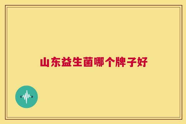 山东益生菌哪个牌子好