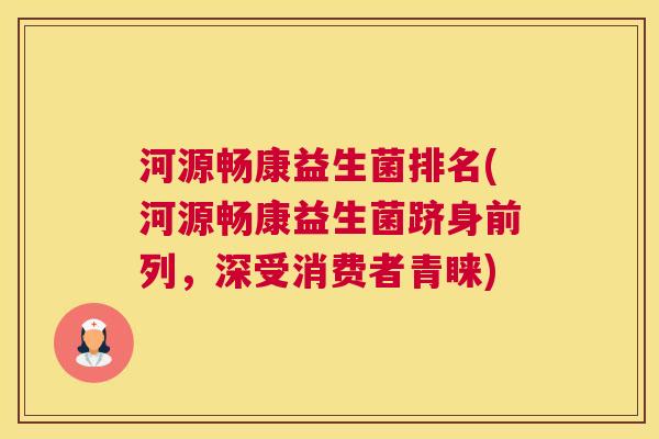 河源畅康益生菌排名(河源畅康益生菌跻身前列，深受消费者青睐)