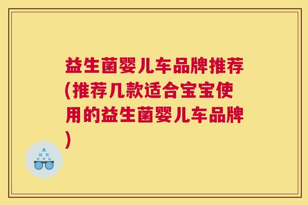 益生菌婴儿车品牌推荐(推荐几款适合宝宝使用的益生菌婴儿车品牌)