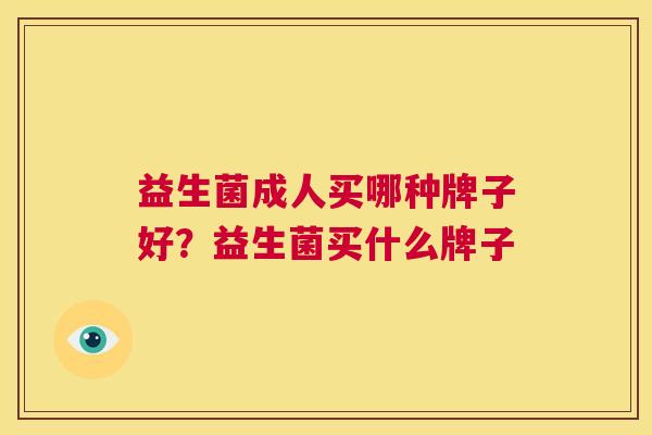 益生菌成人买哪种牌子好？益生菌买什么牌子