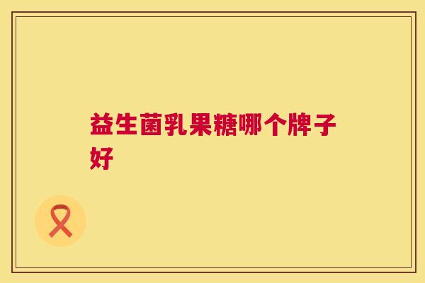 益生菌乳果糖哪个牌子好