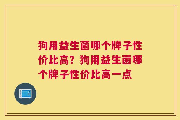 狗用益生菌哪个牌子性价比高？狗用益生菌哪个牌子性价比高一点