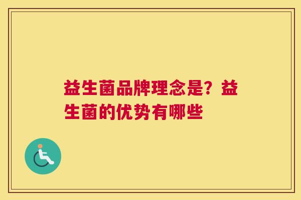 益生菌品牌理念是？益生菌的优势有哪些
